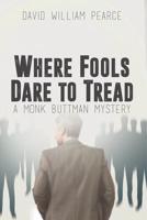 Where Fools Dare to Tread: A Monk Buttman Mystery