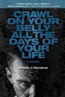 Crawl on Your Belly All the Days of Your Life: A Novel