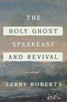 Holy Ghost Speakeasy and Revival Show: A Novel of Fire and Water
