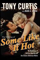 Making of Some Like It Hot: My Memories of Marilyn Monroe and the Classic American Movie