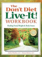Don't Diet, Live-It! Workbook: Healing Food, Weight and Body Issues