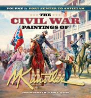The Civil War Paintings of Mort Künstler. Volume 1 Fort Sumter to Antietam