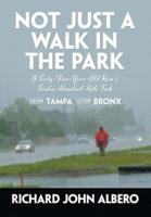 Not Just a Walk in the Park: A Sixty-Five-Year-Old Man's Twelve-Hundred-Mile Trek from Tampa to the Bronx