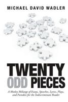 Twenty Odd Pieces: A Motley Mélange of Essays, Speeches, Lyrics, Plays, and Parodies for the Indiscriminate Reader