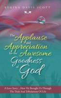 The Applause and Appreciation for the Awesome Goodness of God: A Love Story ... How He Brought Us Through the Trials and Tribulations of Life