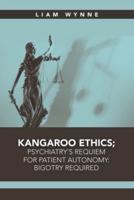 Kangaroo Ethics; Psychiatry's Requiem for Patient Autonomy: Bigotry Required