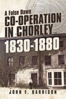 Co-operation In Chorley 1830-1880: A False Dawn