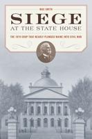 Siege at the State House: The 1879 Coup that Nearly Plunged Maine into Civil War