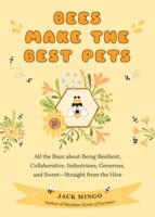 Bees Make the Best Pets: All the Buzz About Being Resilient, Collaborative, Industrious, Generous, and Sweet-Straight from the Hive (Beekeeping Beginners)