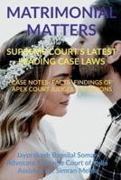 'MATRIMONIAL MATTERS' SUPREME COURT'S LATEST LEADING CASE LAWS : CASE NOTES- FACTS- FINDINGS OF APEX COURT JUDGES &amp; CITATIONS