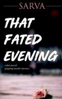 THAT FATED EVENING : A FAST PACED, GRIPPING MURDER MYSTERY