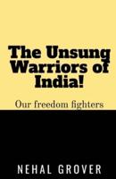The Unsung Warriors of India! : Our Freedom Fighters