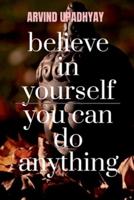 believe in yourself you can do anything : you can
