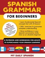 Spanish Grammar for Beginners Textbook + Workbook Included: Supercharge Your Spanish With Essential Lessons and Exercises
