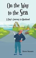 On the Way to the Sea: A Boy's Journey to Manhood