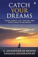 Catch Your Dreams: Poems about Life, Nature and Everything in Between!