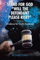 Stand for God: "Will the Defendant Please Rise?": (Evidence for God's Existence)