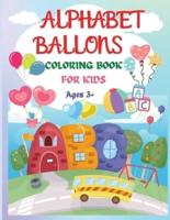 Alphabet Balloons Coloring Book : An Amazing Coloring Workbook and Learn the Letters ���� Fun and Educational Coloring Book For Beginners, Ages 3+