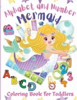 Alphabet and Number Mermaid Coloring Book for Toddlers : An Amazing, Fun, and Cute Coloring Workbook, Letters and Numbers with Mermaids, Kindergarten, Pre-school and Kids Ages 2-4, 3-5