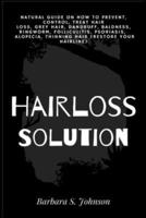Hairloss Solution: Natural Guide on how to prevent, control, treat hair loss, grey hair, dandruff, baldness, ringworm, folliculitis, psoriasis,  alopecia, thinning hair (restore your hairline)