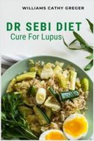 Dr Sebi Diet Cure For Lupus : Alkaline, Anti-inflammatory Diet, and Herb Selection For Effective Treatment And Cure