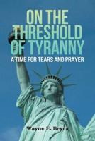 ON THE THRESHOLD OF TYRANNY : A Time for Tears and Prayer