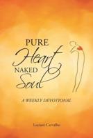 Pure Heart Naked Soul: A weekly devotional