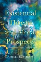 Existential Threats and Moral Prospects