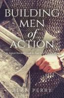 Building Men of Action: An Action Oriented Guide to Your God Given Calling