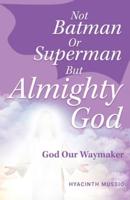 Not Batman Or Superman But Almighty God