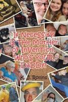 If NeceSSitY iS THe MotHer oF InVenTion, Who'S YoUR DaDDy?