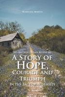 No One Would Ever Believe Me: A Story of Hope, Courage and Triumph In the Face of Adversity