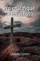 Yo Crucifiqué a Jesucristo