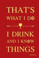 That's What I Do - I Drink And I Know Things Notebook