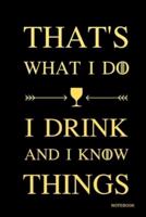 That's What I Do - I Drink And I Know Things Notebook