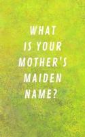 What Is Your Mother's Maiden Name?