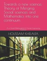 Towards a New Science; Theory of Merging Social Sciences and Mathematics Into One Continuum