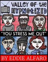The Valley of the Hypnotized: You Stress Me Out