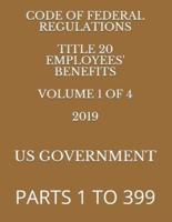 Code of Federal Regulations Title 20 Employees' Benefits Volume 1 of 4 2019