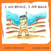 I Am Brave, I Am Bold.