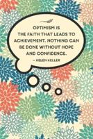 Optimism Is the Faith That Leads to Achievement. Nothing Can Be Done Without Hope and Confidence.-Helen Keller