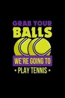 Grab Your Balls We're Going to Play Tennis