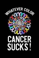 Whatever Color Cancer Sucks!