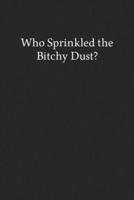 Who Sprinkled the Bitchy Dust?