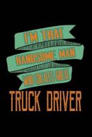 I'm That Handsome Man Who Creates Great Truck Driver