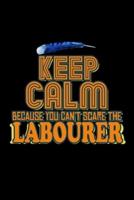 Keep Calm Because You Can't Scare the Labourer