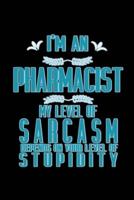 I'm an Pharmacist My Level of Sarcasm Depends on Your Level of Stupidity