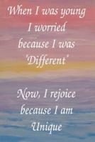 When I Was Young I Worried Because I Was Different Now I Rejoice Because I Am Unique