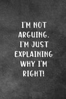 I'm Not Arguing I'm Just Explaining Why I'm Right