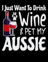 I Just Want to Drink Wine & Pet My Aussie